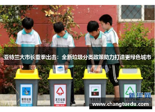 亚特兰大市长重拳出击：全新垃圾分类政策助力打造更绿色城市