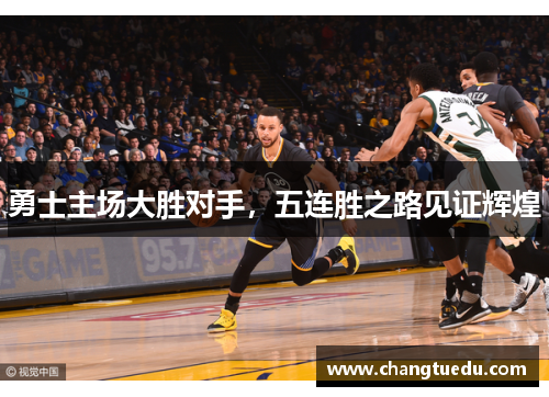 勇士主场大胜对手，五连胜之路见证辉煌