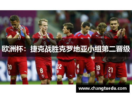 欧洲杯：捷克战胜克罗地亚小组第二晋级