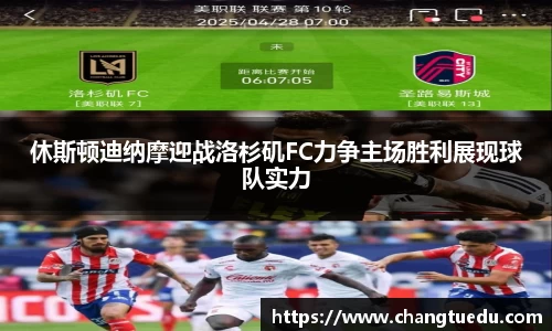 休斯顿迪纳摩迎战洛杉矶FC力争主场胜利展现球队实力