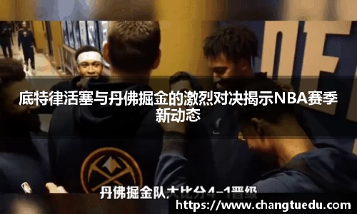 底特律活塞与丹佛掘金的激烈对决揭示NBA赛季新动态