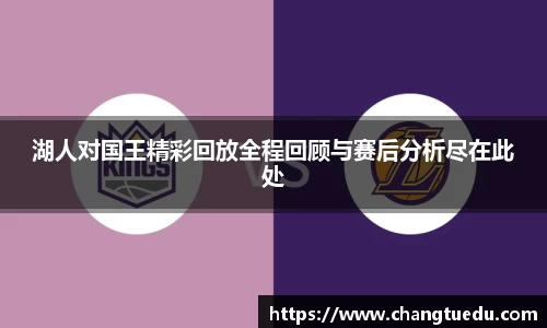 湖人对国王精彩回放全程回顾与赛后分析尽在此处