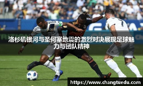 洛杉矶银河与圣何塞地震的激烈对决展现足球魅力与团队精神