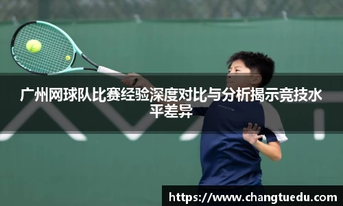 广州网球队比赛经验深度对比与分析揭示竞技水平差异