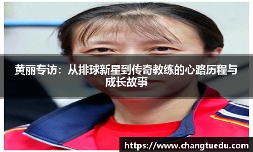 黄丽专访：从排球新星到传奇教练的心路历程与成长故事