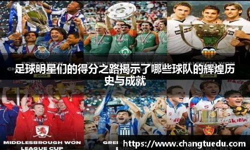 足球明星们的得分之路揭示了哪些球队的辉煌历史与成就